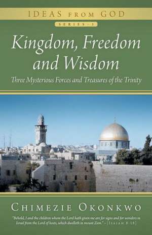 Kingdom, Freedom and Wisdom de Chimezie Okonkwo