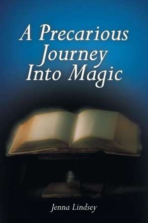 A Precarious Journey Into Magic de Jenna Lindsey