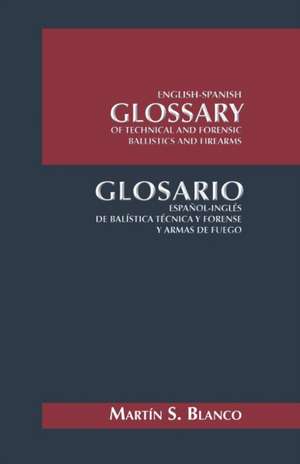 English-Spanish Glossary of Technical and Forensic Ballistics and Firearms de Martin Blanco