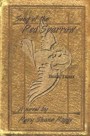 Song of the Red Sparrow, Book Three de Rory Shane Riggs