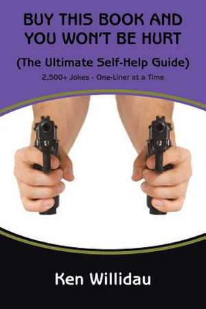 Buy This Book & You Won't Be Hurt: The Ultimate Self-Help Guide de Ken Willidau