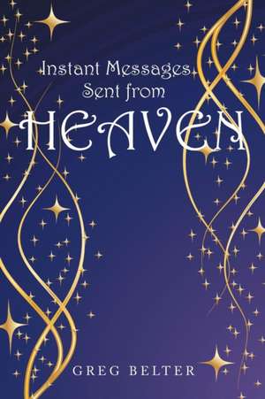 Instant Messages Sent from Heaven de Greg Belter