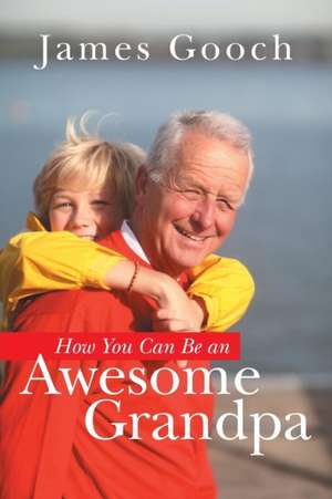 How You Can Be an Awesome Grandpa de James Gooch