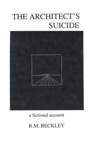 The Architect's Suicide: A Fictional Account de R. M. Beckley