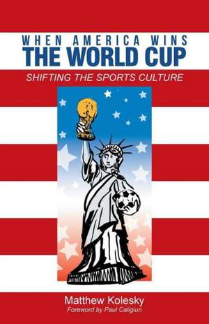 When America Wins the World Cup de Matthew Kolesky