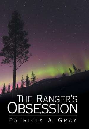 The Ranger's Obsession de Patricia a. Gray