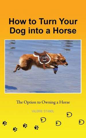 How to Turn Your Dog Into a Horse de Valerie Stanol