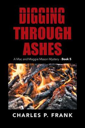 Digging Through Ashes de Charles P. Frank