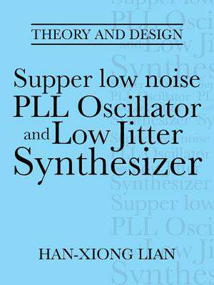 Supper Low Noise Pll Oscillator and Low Jitter Synthesizer de Han-Xiong Lian