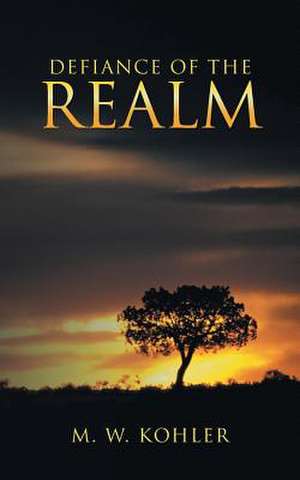 Defiance of the Realm de M. W. Kohler