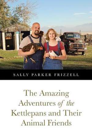 The Amazing Adventures of the Kettlepans and Their Animal Friends de Sally Parker Frizzell