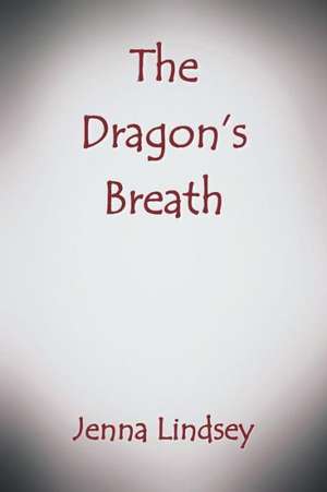 The Dragon's Breath de Jenna Lindsey