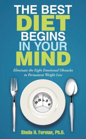 The Best Diet Begins in Your Mind de Ph. D. Sheila H. Forman