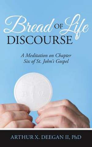 Bread of Life Discourse de Phd Arthur X. Deegan II