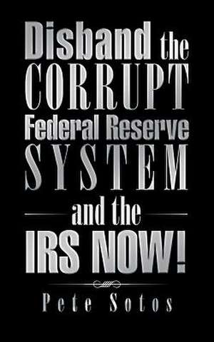 Disband the Corrupt Federal Reserve System and the IRS Now! de Pete Sotos