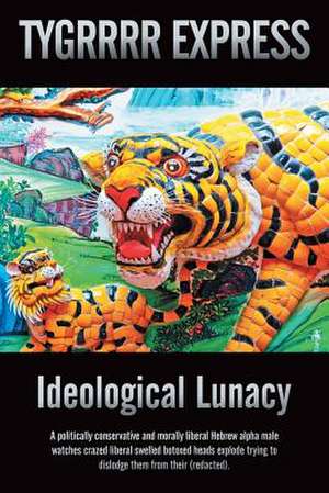 Ideological Lunacy: A Politically Conservative and Morally Liberal Hebrew Alpha Male Watches Crazed Liberal Swelled Botoxed Heads Explode de Eric Aka the Tygrrrr Express