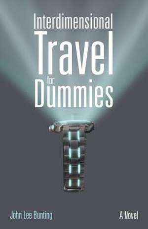 Interdimensional Travel for Dummies de John Lee Bunting