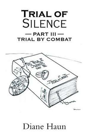 Trial of Silence: Part III Trial by Combat de Diane Haun