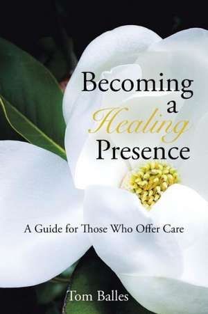 Becoming a Healing Presence de Tom Balles