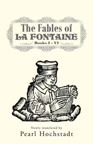 The Fables of La Fontaine: Books I - VI de Pearl Hochstadt