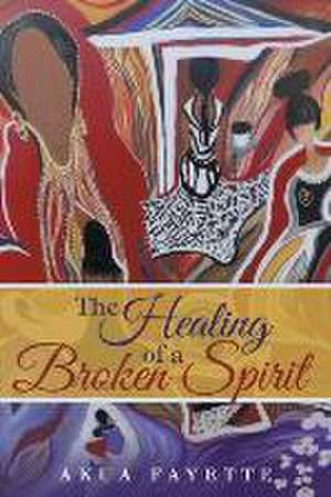 The Healing of a Broken Spirit de Akua Fayette