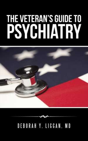 The Veteran's Guide to Psychiatry de Deborah Y. Liggan MD