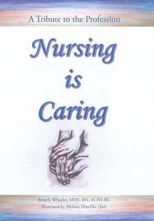 Nursing Is Caring de Msn Rn Acns-BC Beverly Wheeler