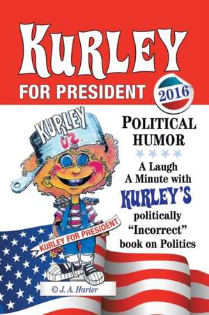 Kurley for President: A Politically Incorrect Book on Politics de J. A. Harter