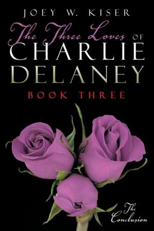 The Three Loves of Charlie Delaney de Joey W. Kiser