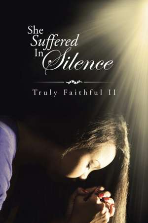 She Suffered in Silence: Book Three de Truly Faithful II