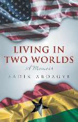 Living in Two Worlds de Sadik Aboagye