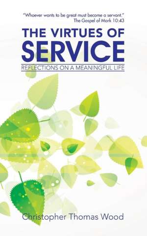 The Virtues of Service: Reflections on a Meaningful Life de Christopher Thomas Wood