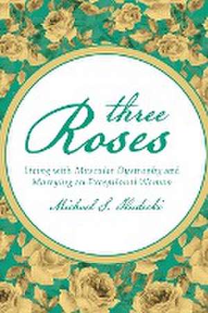 Three Roses: Living with Muscular Dystrophy and Marrying an Exceptional Woman de Michael S. Hudecki