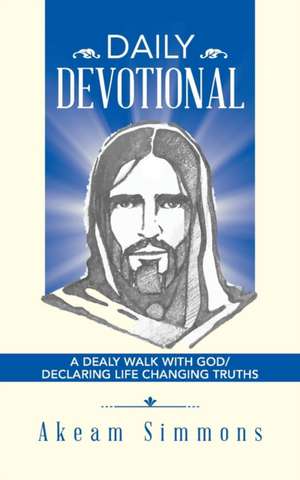 Daily Devotional: A Dealy Walk with God/ Declaring Life Changing Truths de Akeam Simmons