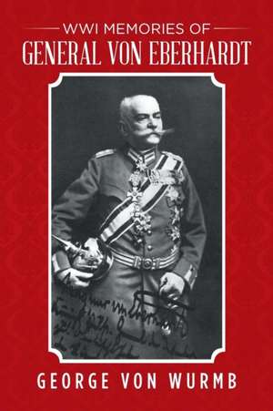 Wwi Memories of General Von Eberhardt de George Von Wurmb