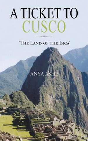 A Ticket to Cusco de Anya Ashe