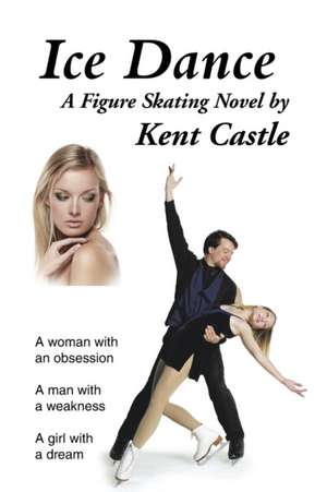 Ice Dance: A Figure Skating Novel de Kent Castle