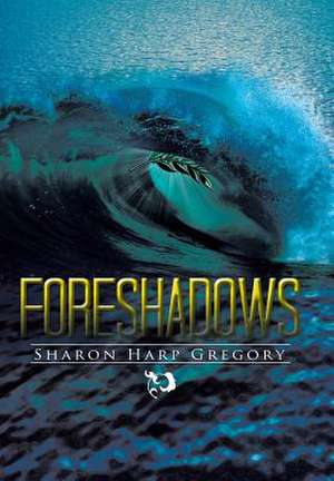 Foreshadows de Sharon Harp Gregory
