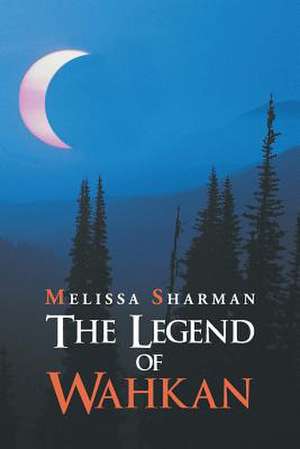 The Legend of Wahkan de Melissa Sharman