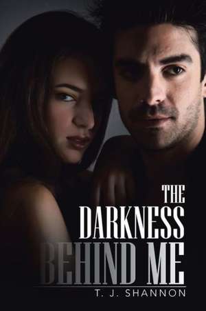 The Darkness Behind Me de T. J. Shannon