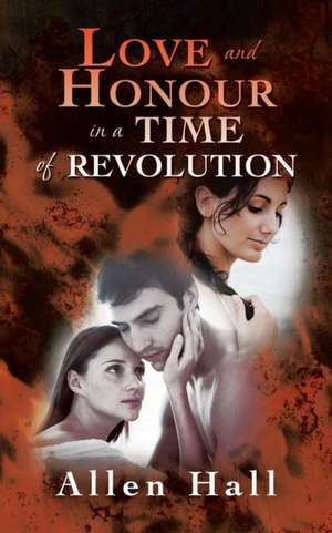 Love and Honour in a Time of Revolution de Allen Hall