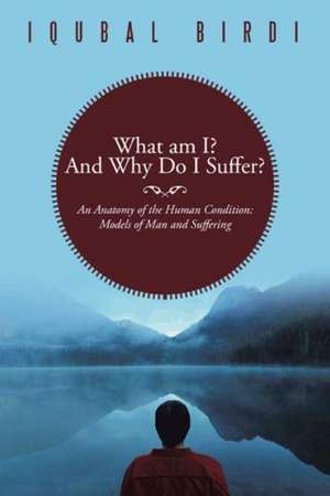 What Am I? and Why Do I Suffer? de Iqubal Birdi