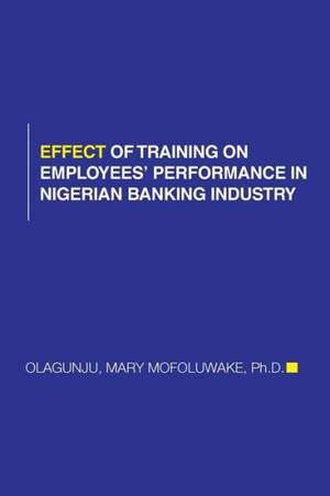 Effect of Training on Employees' Performance in Nigerian Banking Industry de Mary Mofoluwake Olagunju