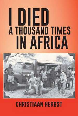 I Died a Thousand Times in Africa de Christiaan Herbst