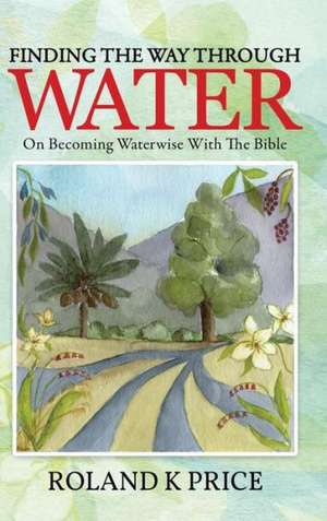 Finding the Way Through Water de Roland K. Price