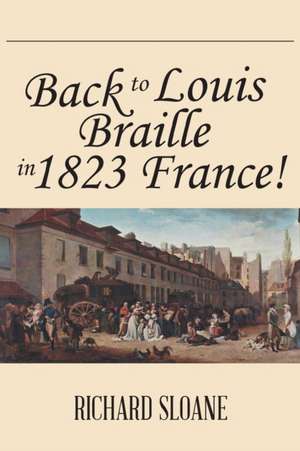 Back to Louis Braille in 1823 France! de Richard Sloane