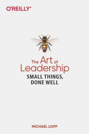 The Art of Leadership: Small things, done well de Michael Lopp