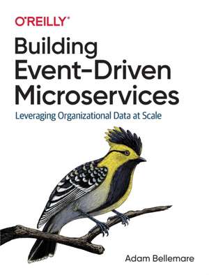 Building Event–Driven Microservices: Leveraging Organizational Data at Scale de Adam Bellemare