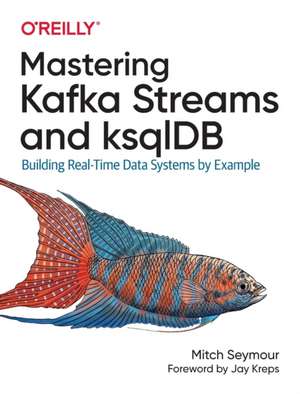 Mastering Kafka Streams and ksqlDB de Mitch Seymour