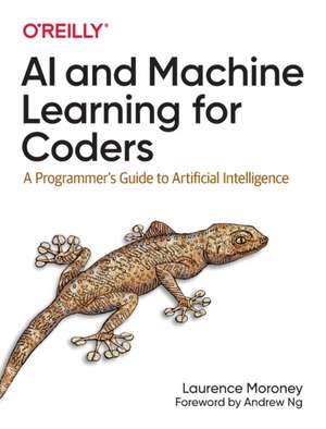 AI and Machine Learning for Coders: A Programmer's Guide to Artificial Intelligence de Laurence Moroney